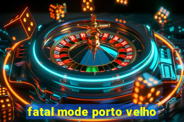 fatal mode porto velho